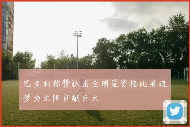 巴克利称赞狄龙全明星资格比肩追梦为太阳贡献巨大