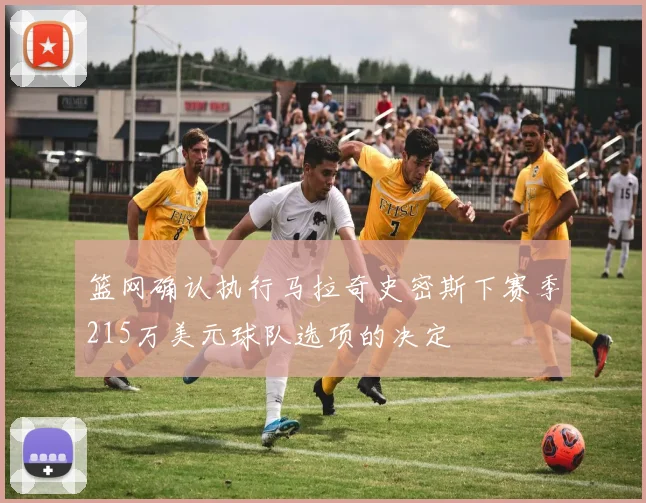 篮网确认执行马拉奇史密斯下赛季215万美元球队选项的决定